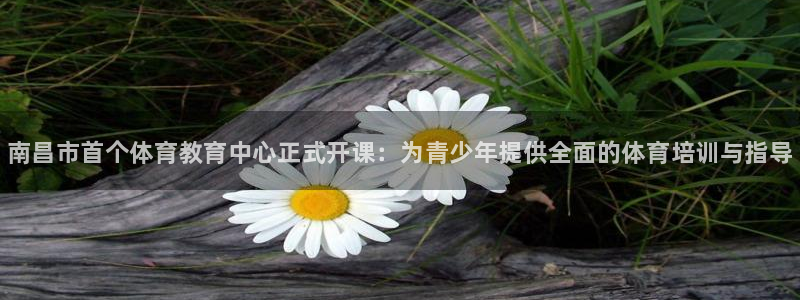 3377体育官方正版app集团官网首页：南昌市首个体育教育中