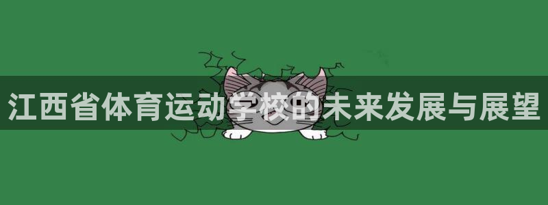 3377体育官网下载平台：江西省体育运动学校的未来发