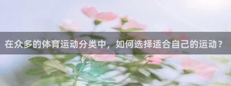  3377体育：在众多的体育运动分类中，如何选择适合自己的运动