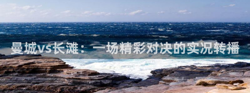 黑白体育直播在线观看：曼城vs长滩：一场精彩对决的实况转播