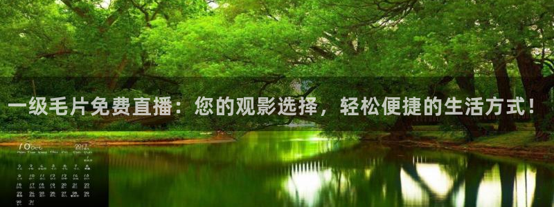 jrs黑白直播体育：一级毛片免费直播：您的观影选择，轻松便捷的生活方式！